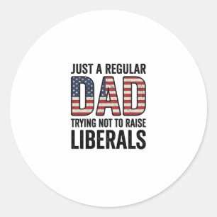Regular Dad Trying Not to Raise Liberals Shirt_1 Classic Round Sticker