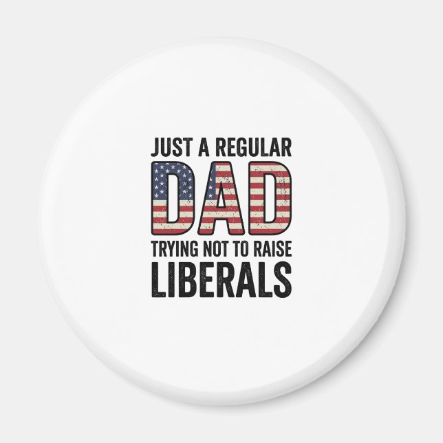 Regular Dad Trying Not to Raise Liberals Shirt_1 Magnet (Front)