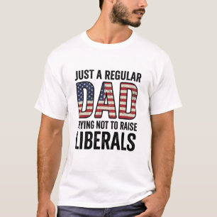 Regular Dad Trying Not to Raise Liberals Shirt_1 T-Shirt