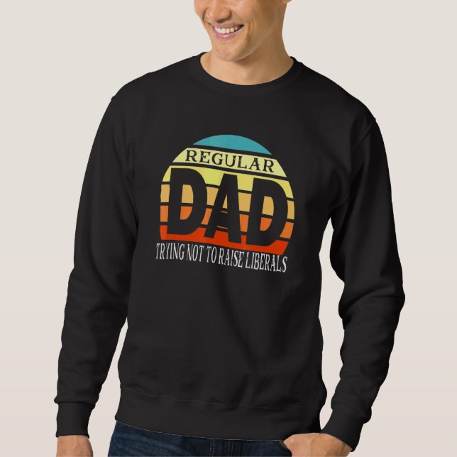 Regular Dad Trying Not To Raise Liberals US Flag Sweatshirt (Front)