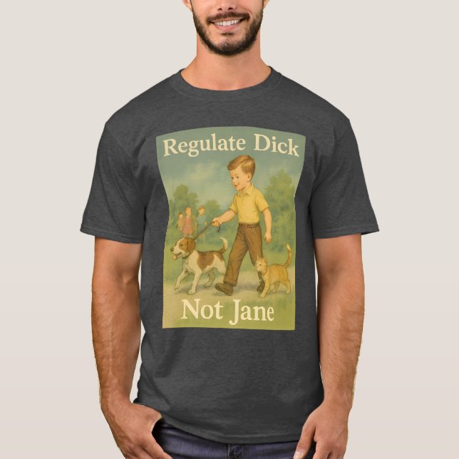 Regulate Dick. Not Jane. T-Shirt (Front)