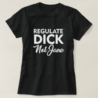 REGULATE DICK NOT JANE T-Shirt