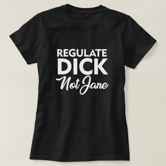REGULATE DICK NOT JANE T-Shirt (Design Front)