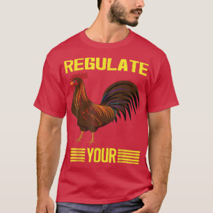 Regulate Your Chicken Regulate Your Rooster,chick, T-Shirt