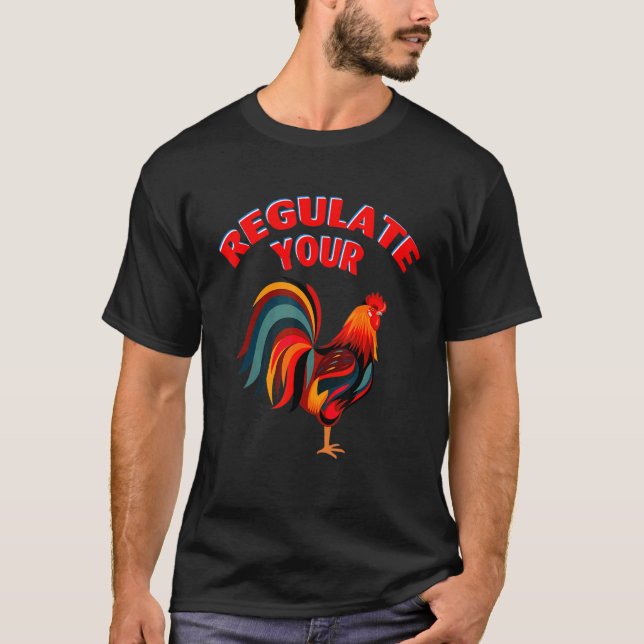 Regulate Your Chicken Rooster 3 T-Shirt (Front)