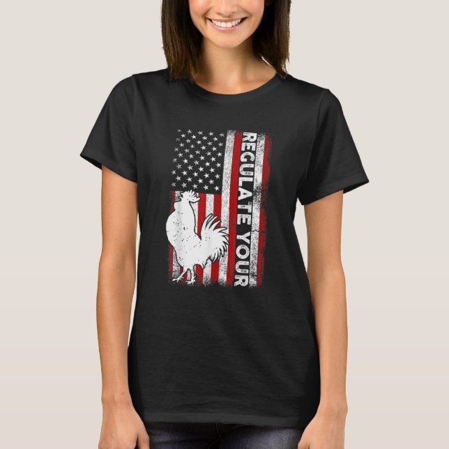 Regulate Your Chicken Rooster Reproductive Rights  T-Shirt (Front)