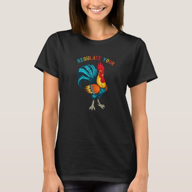 Regulate Your Chicken Rooster T-Shirt (Front)