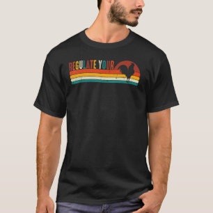 Regulate Your D Ick Pro Choice Feminist Women's Ri T-Shirt