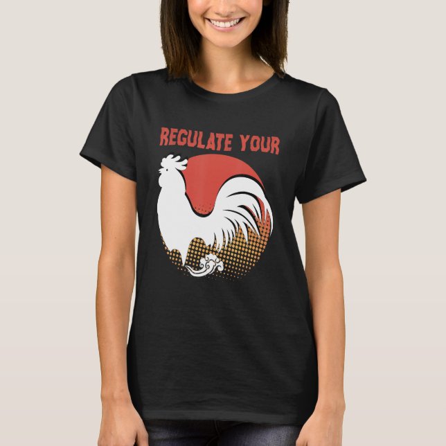 Regulate Your Rooster Chicken Pro Choice T-Shirt (Front)