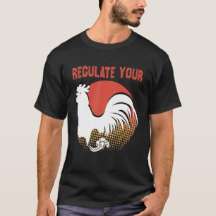 Regulate Your Rooster Chicken Pro Choice T-Shirt
