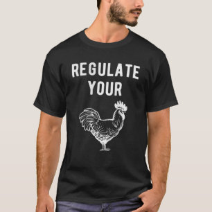 Regulate Your Rooster Womans Rights Funny Chicken T-Shirt