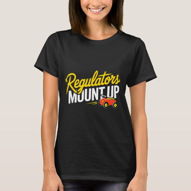 Regulators Mount Up Cute Funny Quote Tee  (Front)