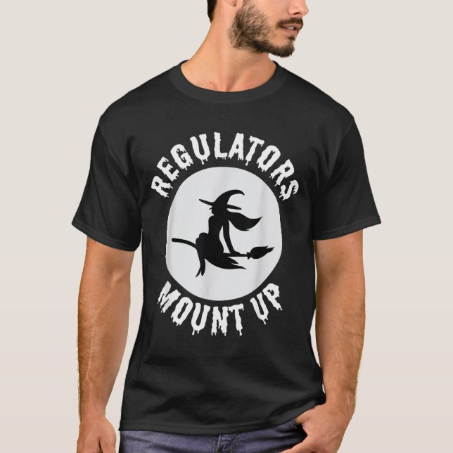 Regulators Mount Up Gift Funny Witch Lovers T-Shirt (Front)