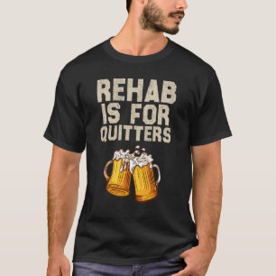 Rehab Is For Quitters - Funny Alcohol Rehabilitati T-Shirt