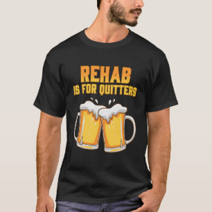 Rehab Is For Quitters Rehabilition Wine Beer T-Shirt