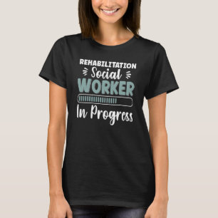 Rehabilitation Social Worker In Progress Social Wo T-Shirt