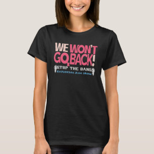 Reinstate Roe Now We Won't Go Back Pro Choice Gear T-Shirt