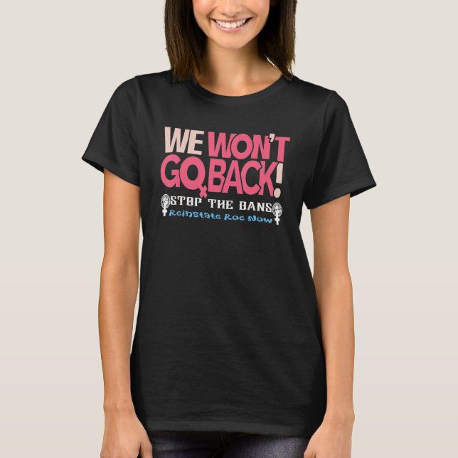 Reinstate Roe Now We Won't Go Back Pro Choice Gear T-Shirt (Front)