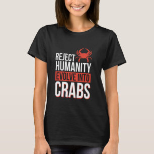 Reject Humanity Evolve Into Crabs T-Shirt