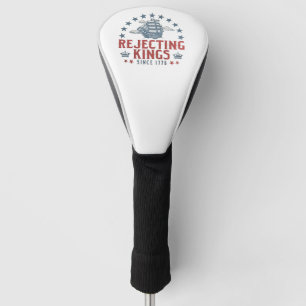 Rejecting Kings Since 1776 4th Of July  Golf Head Cover