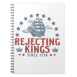 Rejecting Kings Since 1776 4th Of July Notebook