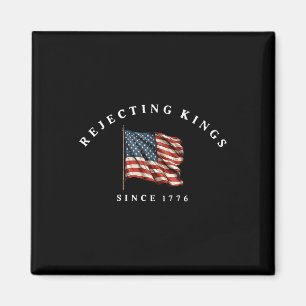 Rejecting Kings Since 1776 America Flag 4th Of Jul Magnet
