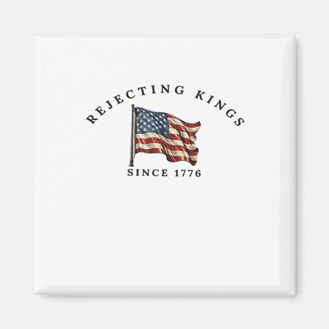 Rejecting Kings Since 1776 America Magnet (Front)