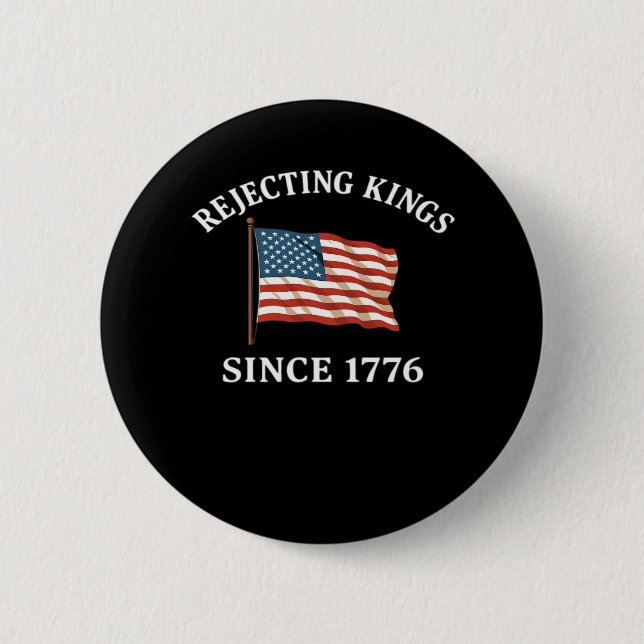 Rejecting Kings Since 1776 Essential Style 6 Cm Round Badge (Front)