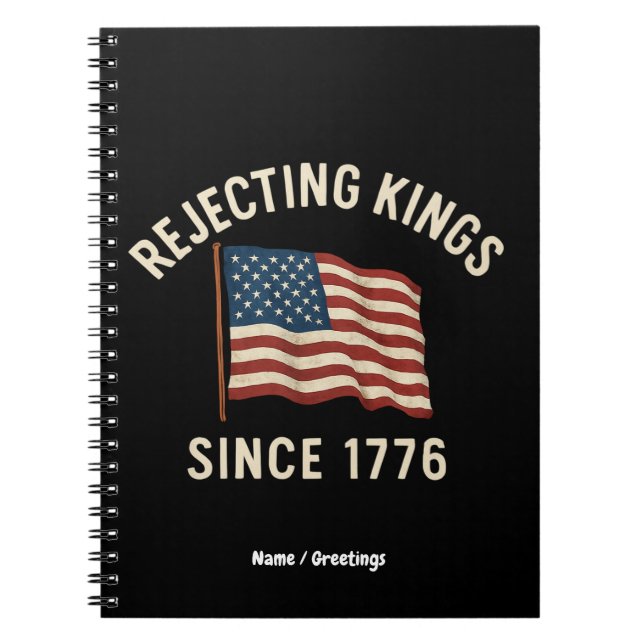 Rejecting Kings Since 1776 Patriotic 4th of July Notebook (Front)