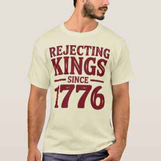 Rejecting Kings Since 1776 T-Shirt