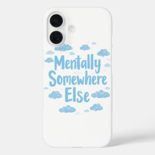 Relatable "Mentally Somewhere Else" with Clouds iPhone 16 Case