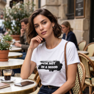 Relatable Sarcasm "I'm Not In A Mood" T-Shirt