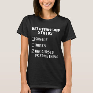 Relationship Status IDK Cursed Or Something T-Shirt