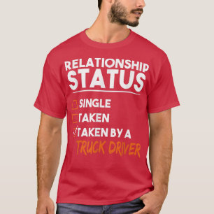 Relationship Status Taken By A Truck Driver Funny T-Shirt