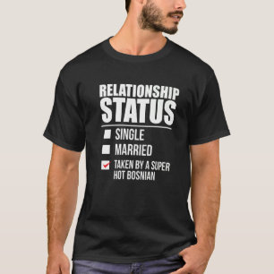 Relationship Status Taken By Hot Bosnian Pride Bos T-Shirt