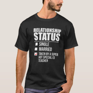 Relationship Status Taken Hot Special ED Teacher P T-Shirt