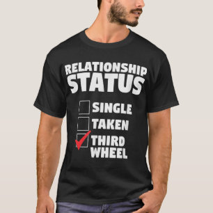 Relationship Status Third Wheel Funny Single Humor T-Shirt