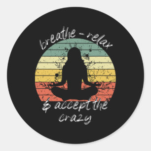 Relax And Accept The Crazy Yoga For Women Apparel  Classic Round Sticker