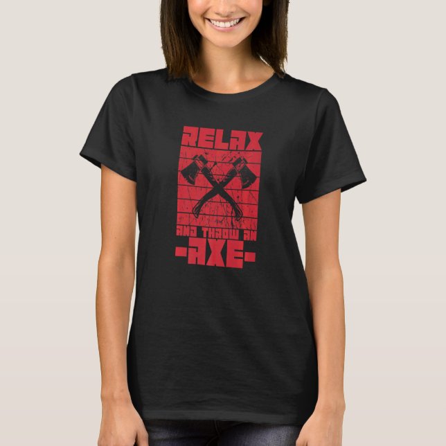 Relax And Throw An Axe For An Axe Thrower T-Shirt (Front)