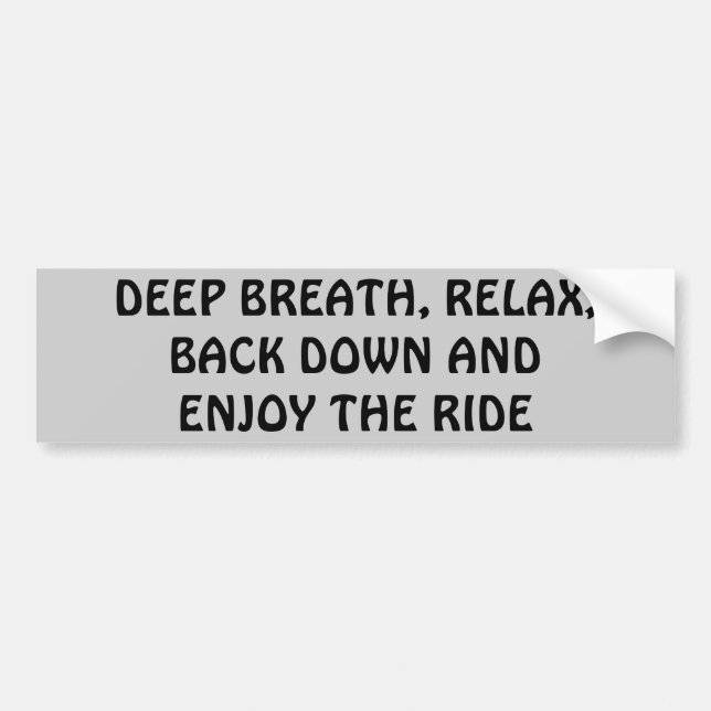 Relax, Breath, Back Down, Enjoy the Ride Bumper Sticker (Front)