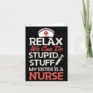 Relax can do stupid stuff sister is a nurse funny card