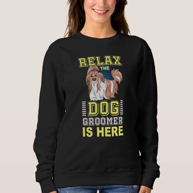 Relax Dog Groomer Is Here - Puppy Care Grooming Fu Sweatshirt (Front)