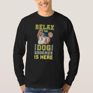 Relax Dog Groomer Is Here - Puppy Care Grooming Fu T-Shirt