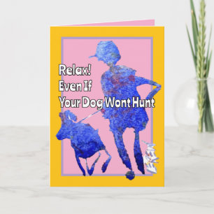 Relax, Even If Your Dog Wont Hunt Birthday Card