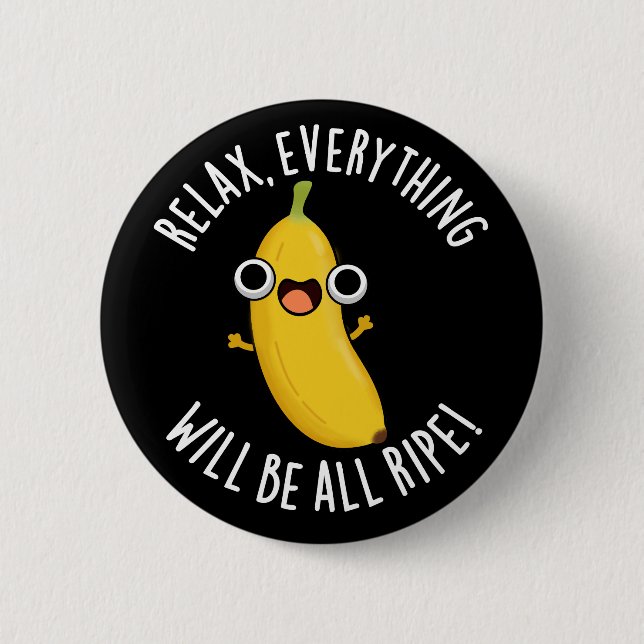 Relax Everything Will Be All Ripe Dark BG 6 Cm Round Badge (Front)