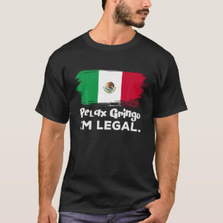 Relax Gringo I m Legal Funny Mexican Immigrant T S T-Shirt