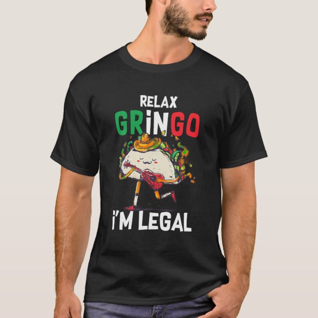 Relax Gringo I M Legal Mexican Immigrant Sarcastic T-Shirt (Front)
