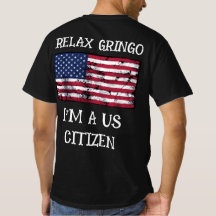 Relax Gringo I'm A US Citizen T-Shirt