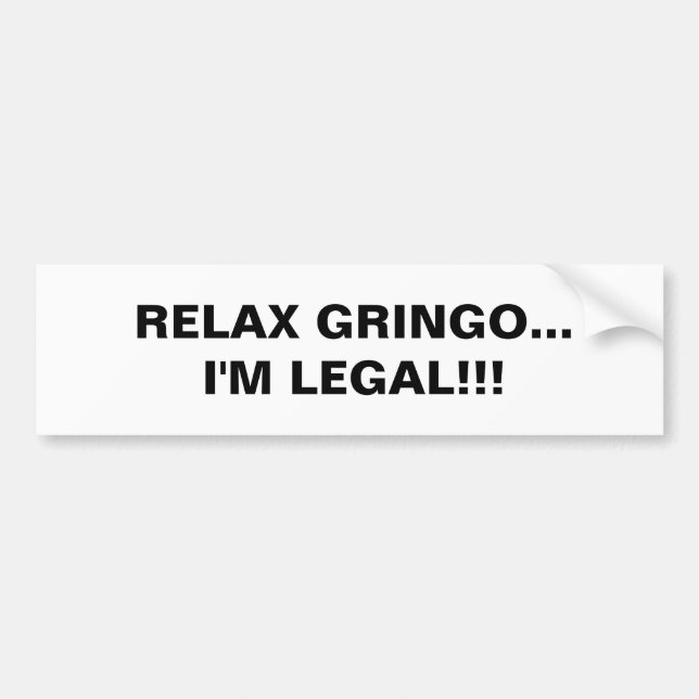 RELAX GRINGO... I'M LEGAL!!! BUMPER STICKER (Front)