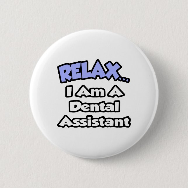 Relax...I Am a Dental Assistant 6 Cm Round Badge (Front)